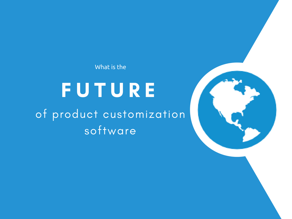 The future of product customization software will be over powered!